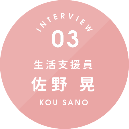 生活支援員 佐野 晃 KOU SANO