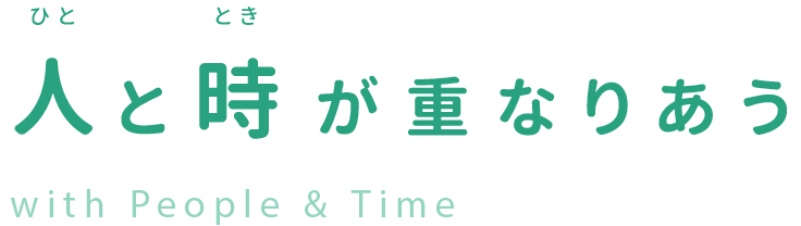 人（ひと）と時（とき）が重なりあう with People & Time